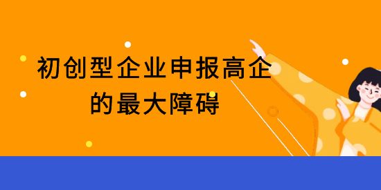 初創(chuàng)型企業(yè)申報高新技術企業(yè)的最大障礙