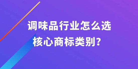 調(diào)味品行業(yè)怎么選核心商標(biāo)類別,