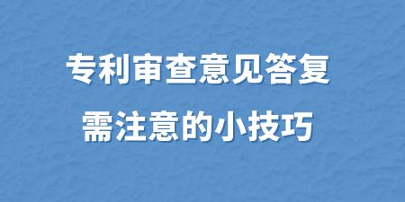 專利審查意見答復需注意的小技巧,