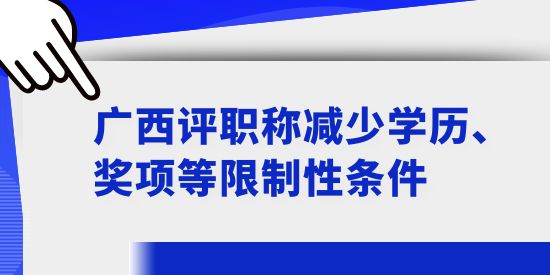 廣西評職稱減少學歷、獎項等限制性條件