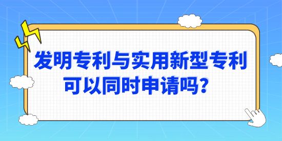 發(fā)明專利與實用新型專利可以同時申請嗎？