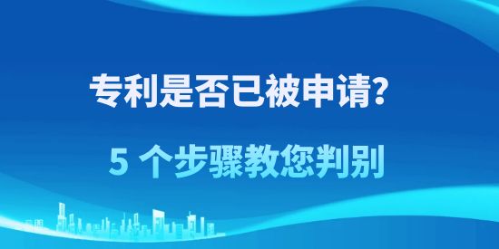 專利是否已被申請(qǐng)？5 個(gè)步驟教您判別